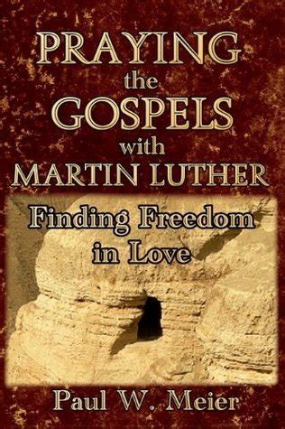 praying the gospels with martin luther finding freedom in love Doc